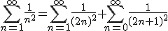 3$ \Bigsum_{n=1}^{\infty}\frac{1}{n^2}=\Bigsum_{n=1}^{\infty}\frac{1}{(2n)^2}+\Bigsum_{n=0}^{\infty}\frac{1}{(2n+1)^2}